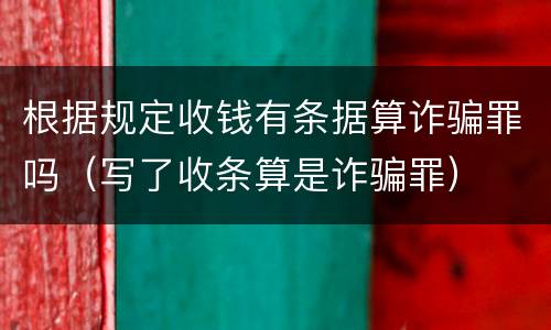 根据规定收钱有条据算诈骗罪吗（写了收条算是诈骗罪）