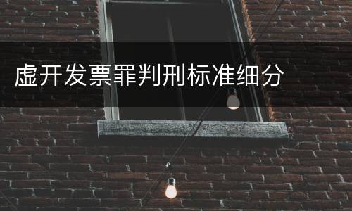 虚开发票罪判刑标准细分