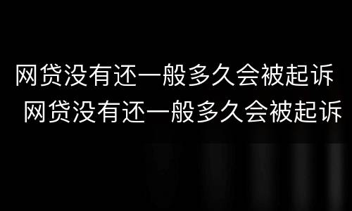 网贷没有还一般多久会被起诉 网贷没有还一般多久会被起诉呢