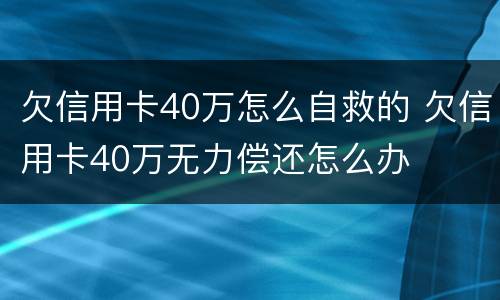 欠信用卡40万怎么自救的 欠信用卡40万无力偿还怎么办
