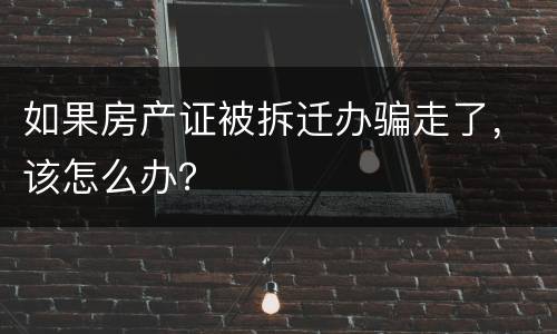 如果房产证被拆迁办骗走了，该怎么办？