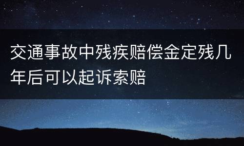 交通事故中残疾赔偿金定残几年后可以起诉索赔