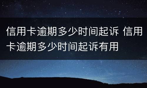 信用卡逾期多少时间起诉 信用卡逾期多少时间起诉有用