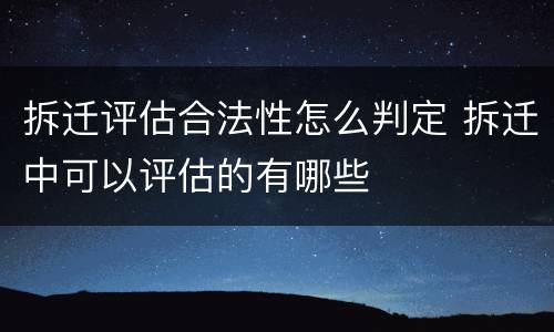 拆迁评估合法性怎么判定 拆迁中可以评估的有哪些