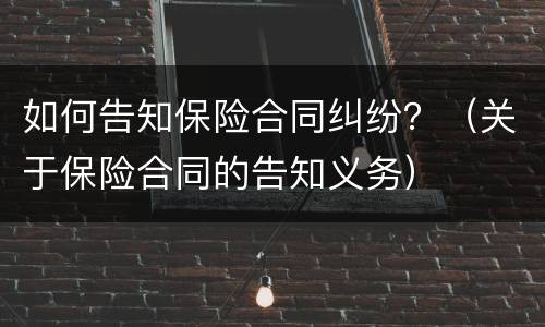 如何告知保险合同纠纷？（关于保险合同的告知义务）
