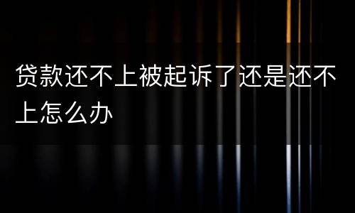 贷款还不上被起诉了还是还不上怎么办