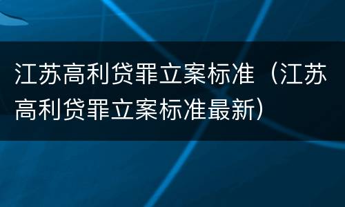 江苏高利贷罪立案标准（江苏高利贷罪立案标准最新）