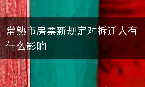 常熟市房票新规定对拆迁人有什么影响