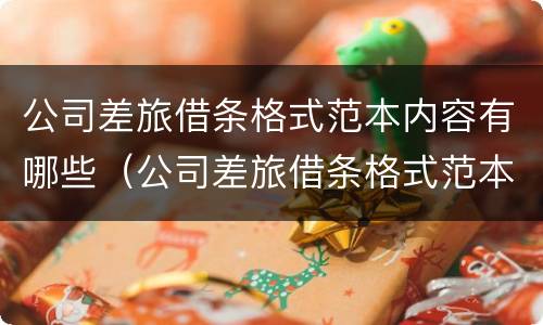 公司差旅借条格式范本内容有哪些（公司差旅借条格式范本内容有哪些要求）