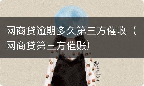 网商贷逾期多久第三方催收（网商贷第三方催账）