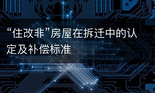 “住改非”房屋在拆迁中的认定及补偿标准