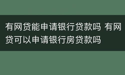有网贷能申请银行贷款吗 有网贷可以申请银行房贷款吗