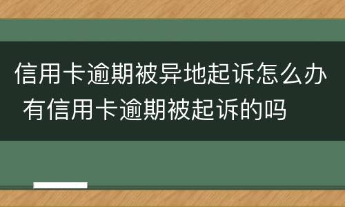信用卡逾期被异地起诉怎么办 有信用卡逾期被起诉的吗