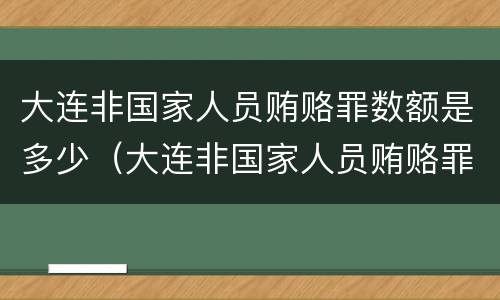 大连非国家人员贿赂罪数额是多少（大连非国家人员贿赂罪数额是多少万）