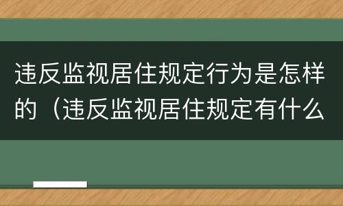 违反监视居住规定行为是怎样的（违反监视居住规定有什么后果）