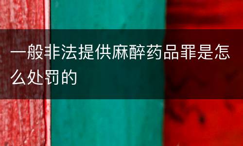 一般非法提供麻醉药品罪是怎么处罚的