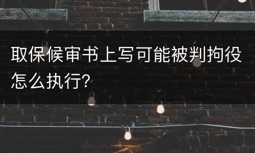 取保候审书上写可能被判拘役怎么执行？