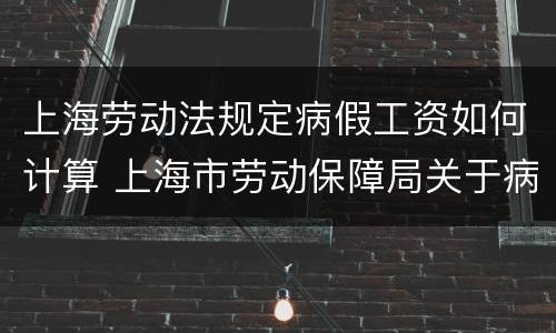 上海劳动法规定病假工资如何计算 上海市劳动保障局关于病假工资计算的公告