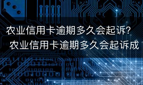 农业信用卡逾期多久会起诉？ 农业信用卡逾期多久会起诉成功