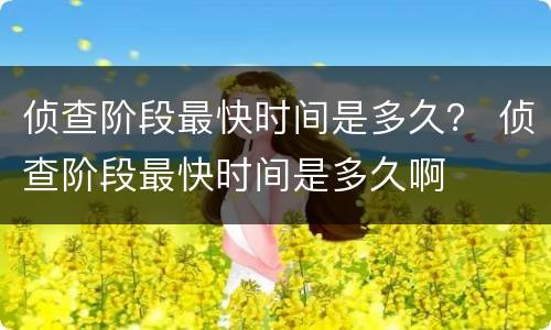 侦查阶段最快时间是多久？ 侦查阶段最快时间是多久啊