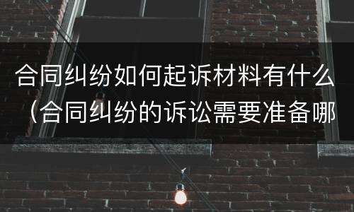 合同纠纷如何起诉材料有什么（合同纠纷的诉讼需要准备哪些材料）