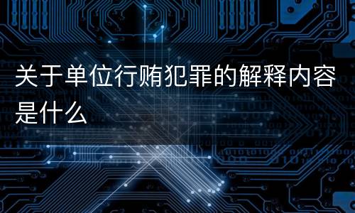 关于单位行贿犯罪的解释内容是什么