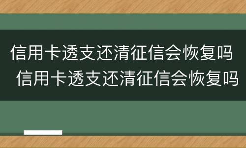 信用卡透支还清征信会恢复吗 信用卡透支还清征信会恢复吗