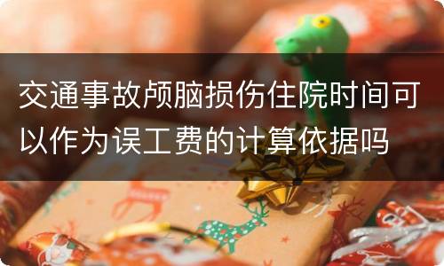 交通事故颅脑损伤住院时间可以作为误工费的计算依据吗