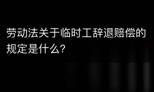 劳动法关于临时工辞退赔偿的规定是什么？