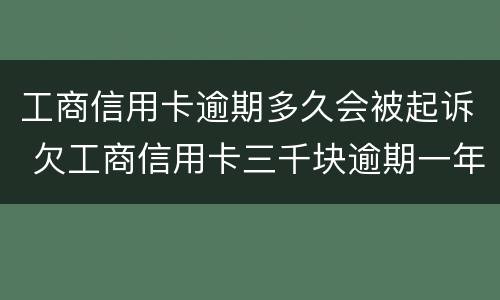 工商信用卡逾期多久会被起诉 欠工商信用卡三千块逾期一年会起诉吗