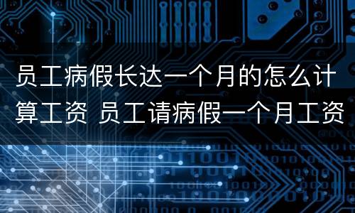 员工病假长达一个月的怎么计算工资 员工请病假一个月工资如何计算