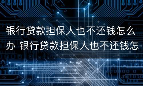 银行贷款担保人也不还钱怎么办 银行贷款担保人也不还钱怎么办理