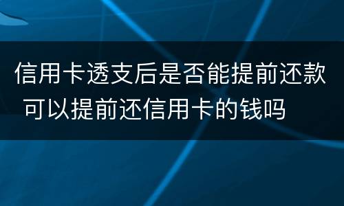 信用卡透支后是否能提前还款 可以提前还信用卡的钱吗