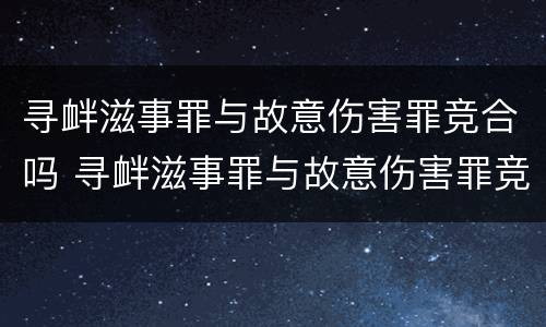 寻衅滋事罪与故意伤害罪竞合吗 寻衅滋事罪与故意伤害罪竞合吗判几年