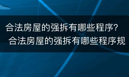 合法房屋的强拆有哪些程序？ 合法房屋的强拆有哪些程序规定