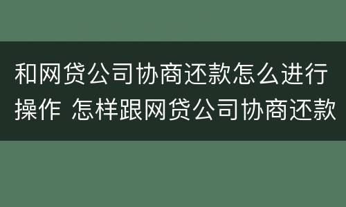 和网贷公司协商还款怎么进行操作 怎样跟网贷公司协商还款