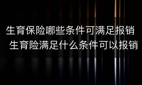 生育保险哪些条件可满足报销 生育险满足什么条件可以报销