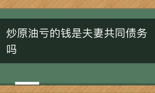炒原油亏的钱是夫妻共同债务吗