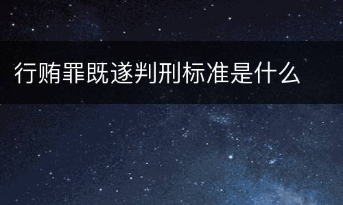 行贿罪既遂判刑标准是什么