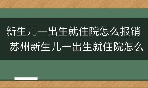 新生儿一出生就住院怎么报销 苏州新生儿一出生就住院怎么报销