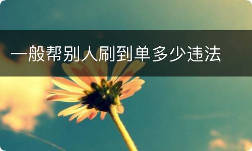 一般帮别人刷到单多少违法