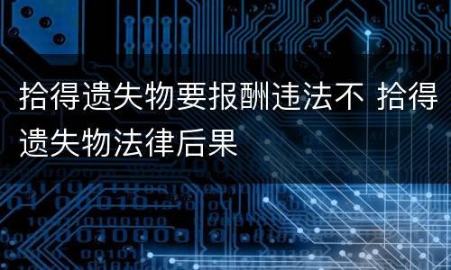 拾得遗失物要报酬违法不 拾得遗失物法律后果