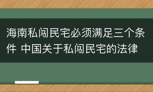 海南私闯民宅必须满足三个条件 中国关于私闯民宅的法律