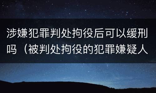 涉嫌犯罪判处拘役后可以缓刑吗（被判处拘役的犯罪嫌疑人）