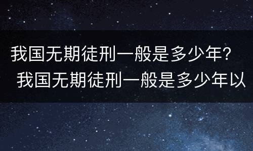 我国无期徒刑一般是多少年？ 我国无期徒刑一般是多少年以上