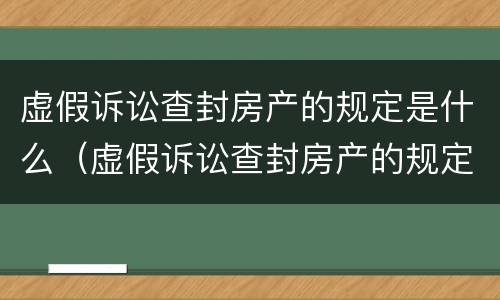 虚假诉讼查封房产的规定是什么（虚假诉讼查封房产的规定是什么法律）