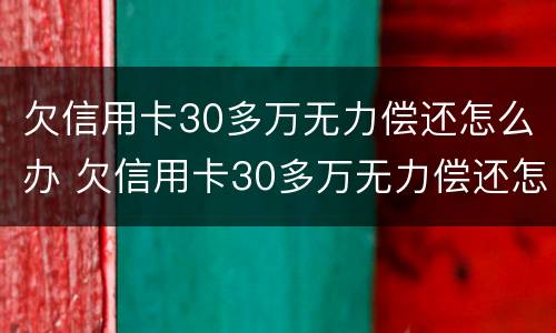 欠信用卡30多万无力偿还怎么办 欠信用卡30多万无力偿还怎么办理