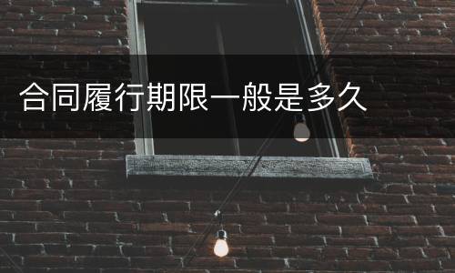合同履行期限一般是多久
