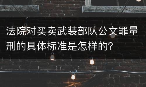 法院对买卖武装部队公文罪量刑的具体标准是怎样的？