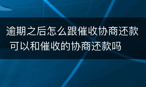 逾期之后怎么跟催收协商还款 可以和催收的协商还款吗